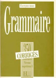 Grammaire : 350 exercices - Niveau Supérieur I - Corrigés