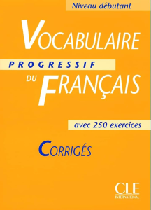Vocabulaire progressif du français avec 250 exercices : niveau débutant - corrigés