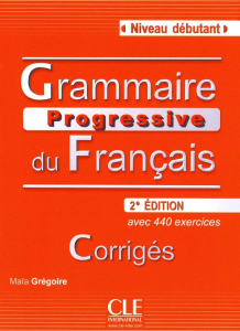 Grammaire progressive du Français avec 440 exercices : Niveau débutant - Corrigés