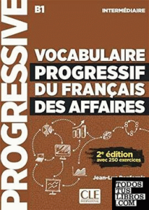 Vocabulaire progressif du français des affaires avec 250 exercices B1