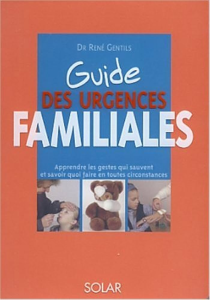 Guide des urgences familiales : apprendre les gestes qui sauvent et savoir quoi faire en toutes circonstances