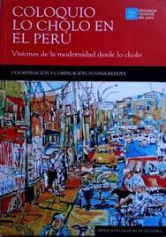 Coloquio Lo Cholo En El Peru: Visiones de la Modernidad desde lo cholo